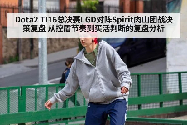 Dota2 TI16总决赛LGD对阵Spirit肉山团战决策复盘 从控盾节奏到买活判断的复盘分析